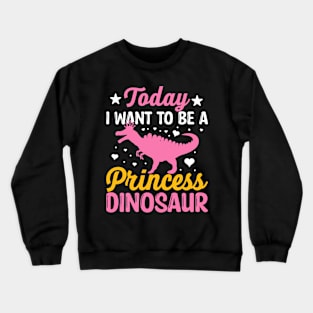 Today I want to be a princess dinosaur Crewneck Sweatshirt